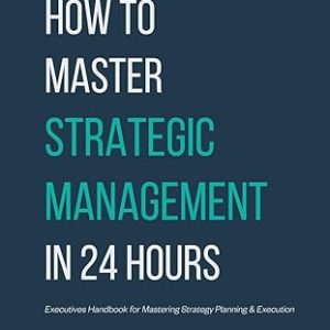 How to Master Strategic Management in 24 Hours